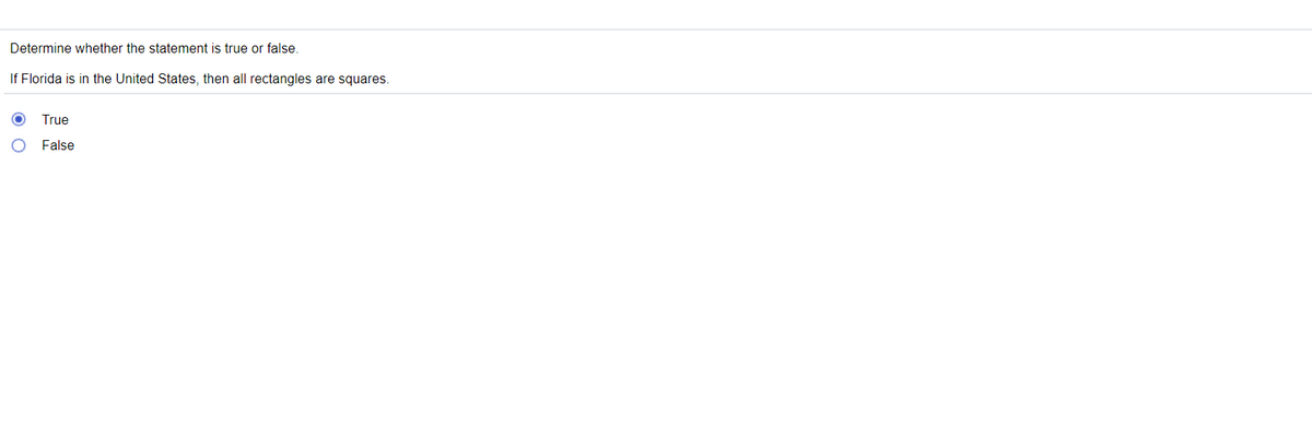 Determine whether the statement is true or false.
If Florida is in the United States, then all rectangles are squares.
True
False
