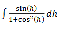 sin(h)
dh
1+cos? (h)
