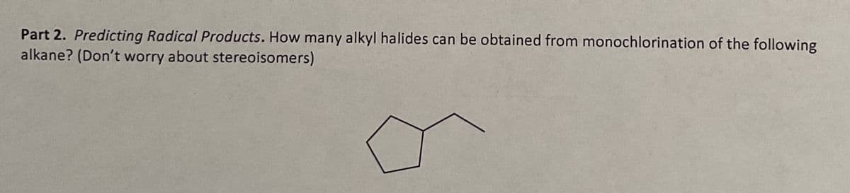 Part 2. Predicting Radical Products. How many alkyl halides can be obtained from monochlorination of the following
alkane? (Don't worry about stereoisomers)