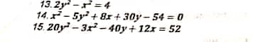 13.2y - = 4
14. ²- 5y² + 8x + 30y – 54 = 0
15. 20y- 3x -40y + 12x = 52
