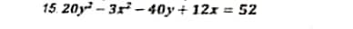 15. 20y² – 3 - 40y + 12x
52
