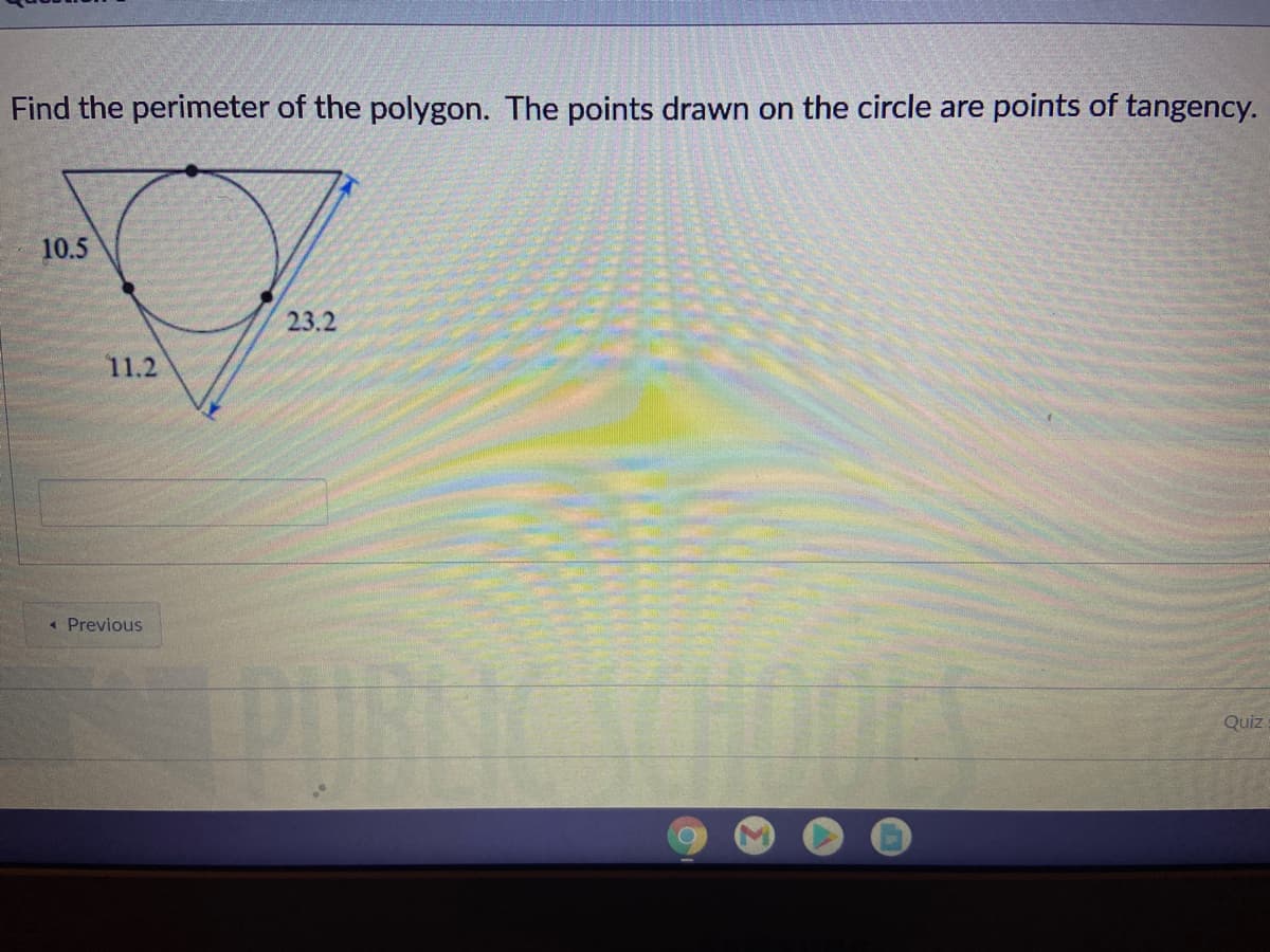 Find the perimeter of the polygon. The points drawn on the circle are points of tangency.
10.5
23.2
11.2
« Previous
Quiz
