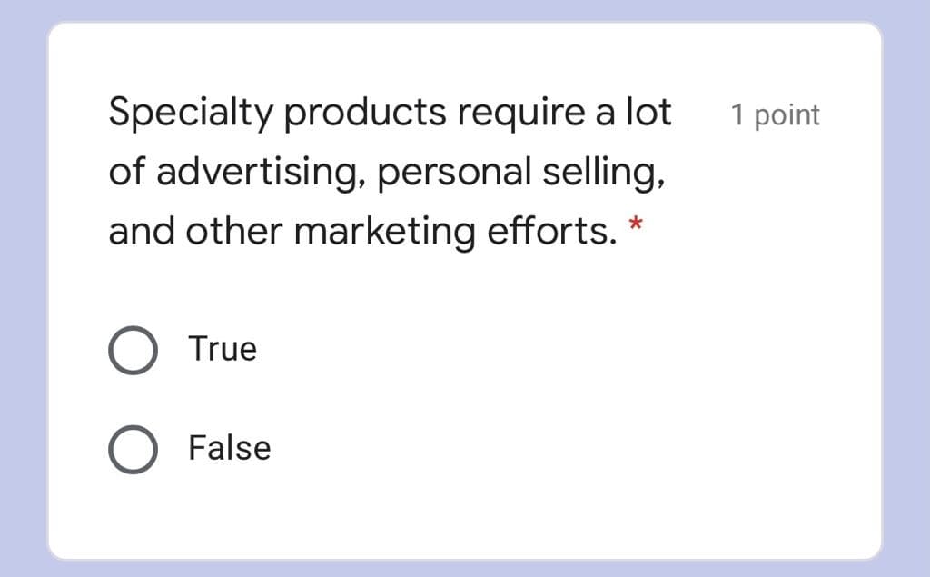 Specialty products require a lot
1 point
of advertising, personal selling,
and other marketing efforts.
True
False
