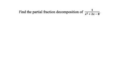 Find the partial fraction decomposition of
x2 + 2x-8
