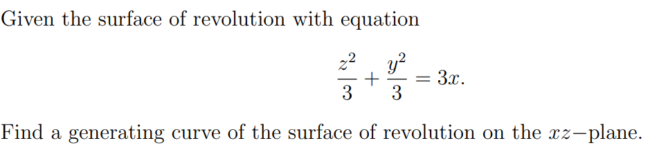 Given the surface of revolution with equation
22
y?
3x.
3
3
Find a generating curve of the surface of revolution on the xz-plane.
