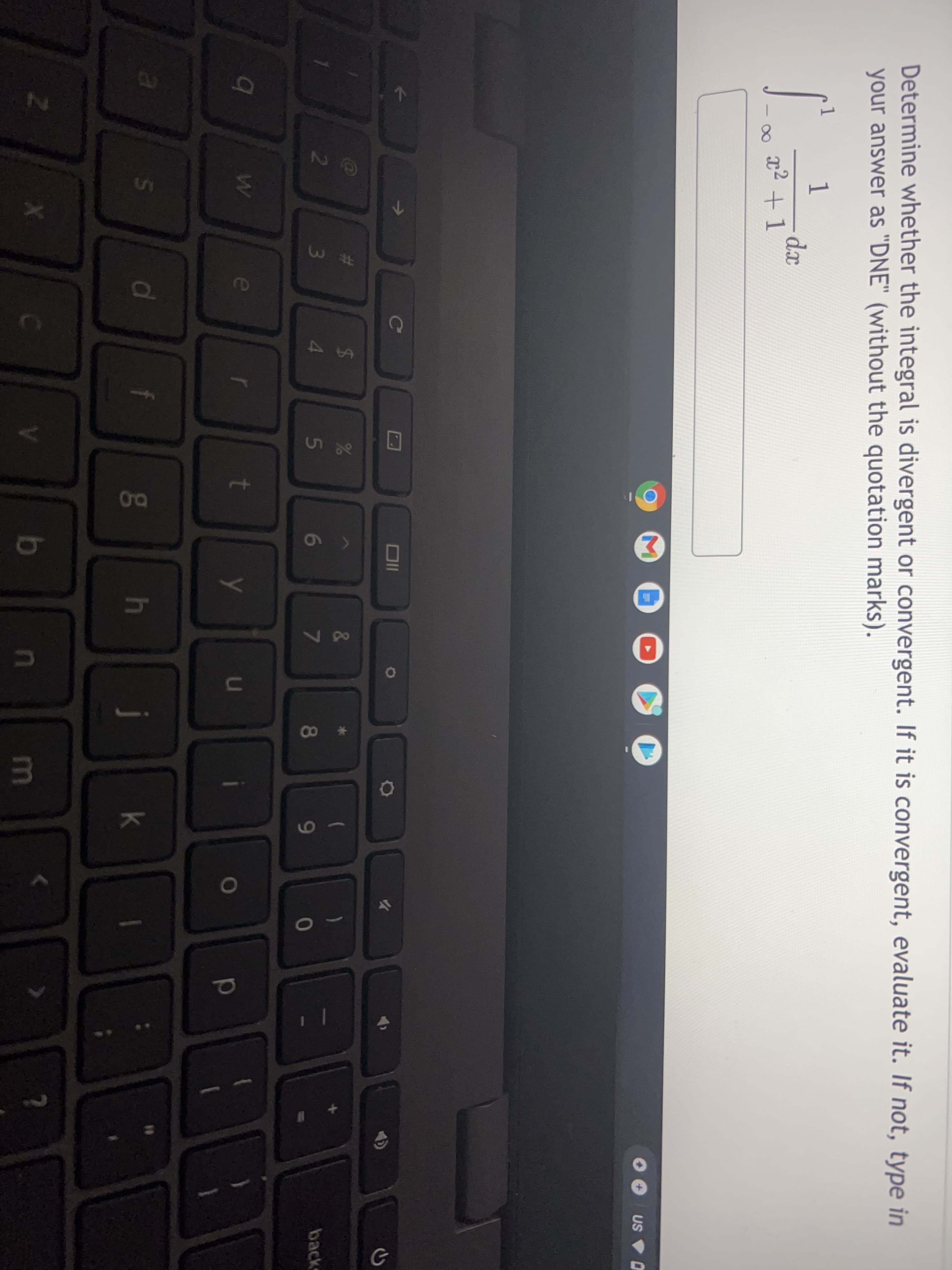Determine whether the integral is divergent or convergent. If it is convergent, evaluate it. If not, type in
your answer as "DNE" (without the quotation marks).
1
dx
x2 +1
US O
24
back
4
5
6
9-
e
t
g
h
k
1n
m
27
%23
