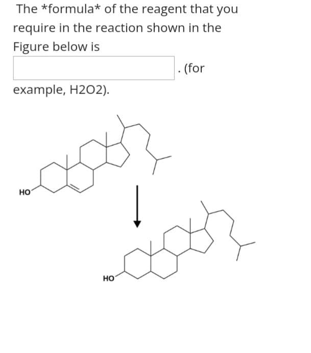 The *formula* of the reagent that you
require in the reaction shown in the
Figure below is
. (for
example, H2O2).
но
но
