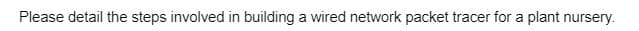 Please detail the steps involved in building a wired network packet tracer for a plant nursery.