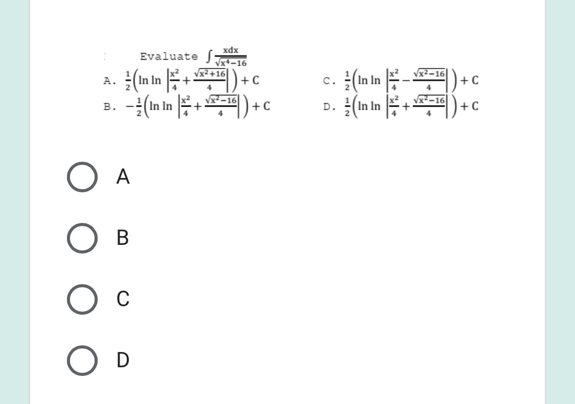 xdx
Evaluate
Vx4-16
Vx2+16
Vx2-16
A.
+ C
c.
+ C
4
Vx2-16
(In In
в.
+ C
D.
+ C
4
4
O A
В
O c
D
