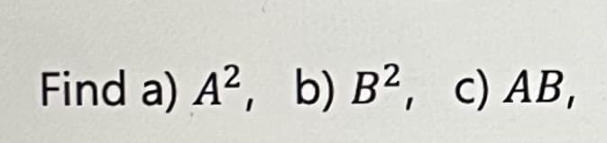 Find a) A², b) B², c) AB,