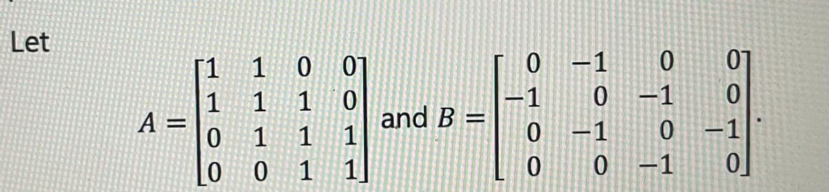 Let
A-
[1 1 0 01
1
1
1
0
.
1
1
001
and B =
0
-1
0
0
-1
0 -1
ܘܝܘܝܐ
-1
0 -1
ܘܘܝܘ
-1