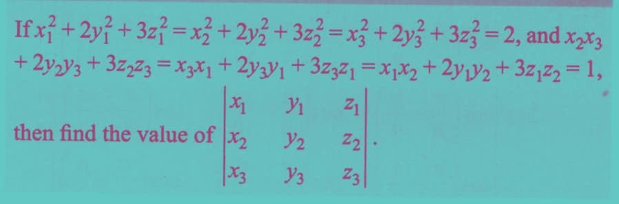 If x² +2y+3z² = x² + 2y2 + 3z2 = x² + 2y3 +3z3 = 2, and x₂x3
+2y2y3 +3Z₂Z3 = x3x₁ + 2y3v₁ +3Z3Z1 = x₁x₂ + 2y₁₂ +3Z₁Z₂ = 1,
3₁2
x₁₂
then find the value of x₂
Z1
V2 Z2
Z3
X3 V3