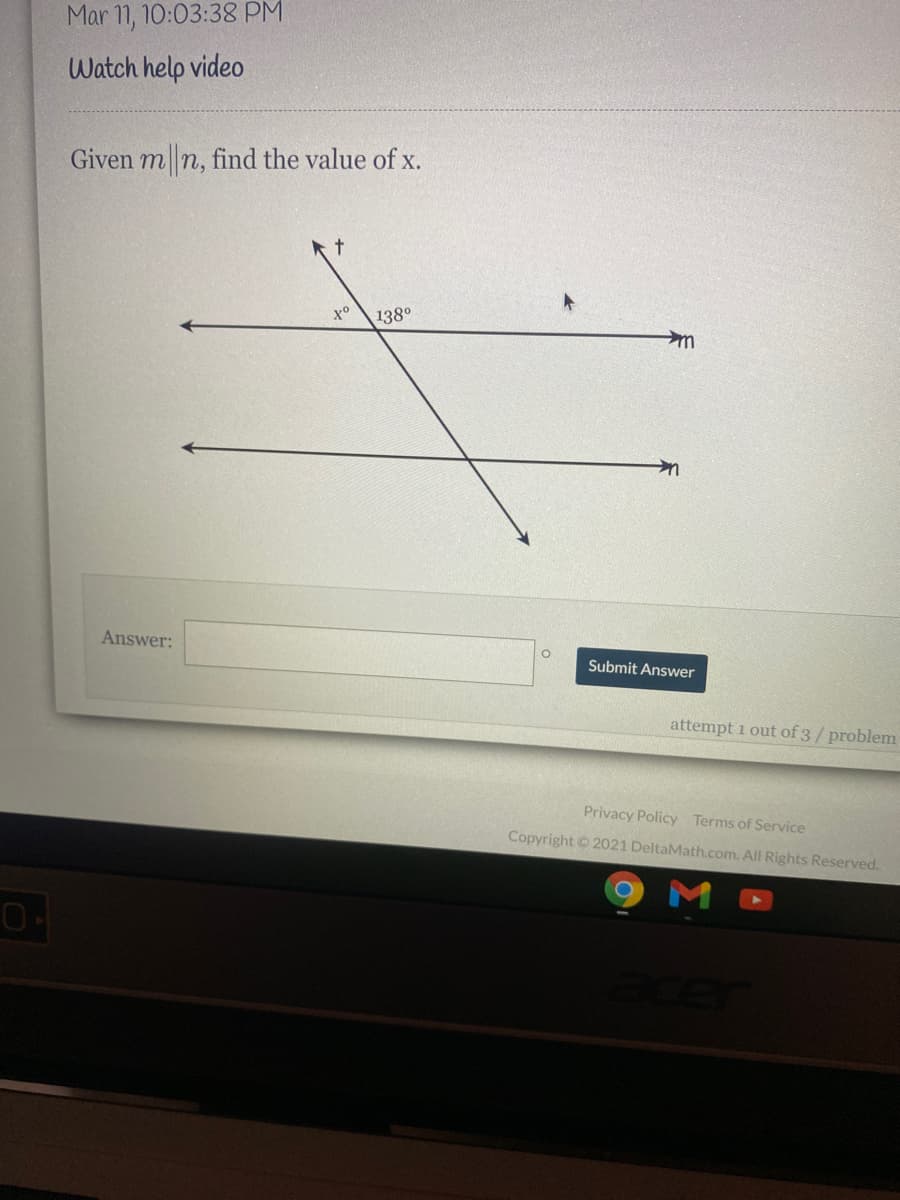 Mar 11, 10:03:38 PM
Watch help video
Given m n, find the value of x.
138°
Answer:
Submit Answer
attempt 1 out of 3/ problem
Privacy Policy Terms of Service
Copyright ©2021 DeltaMath.com. All Rights Reserved.
