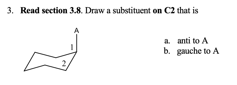 3. Read section 3.8. Draw a substituent on C2 that is
2
A
1
a.
b.
anti to A
gauche to A