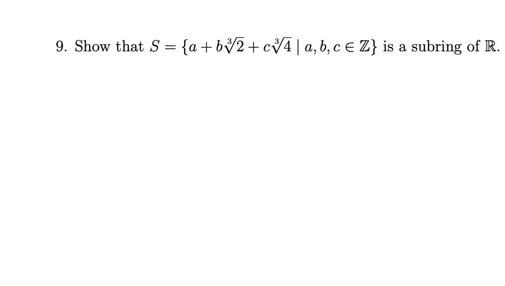 9. Show that S = {a+b√2+c√4 | a, b, c € Z} is a subring of R.