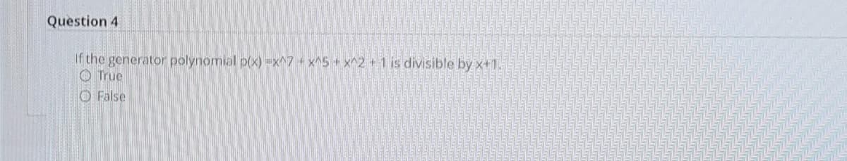 Question 4
If the generator polynomial p(x)=x^7 + x^5 + x^2 +1 is divisible by x+1.
True
ⒸFalse