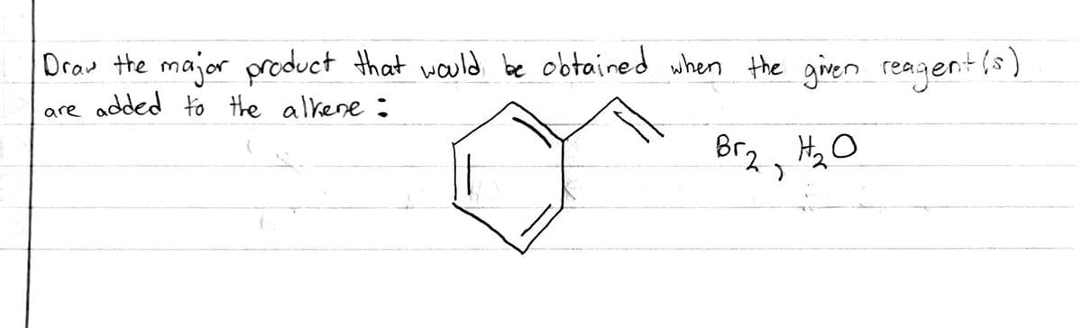 Draw the major product that would be obtained when the given reagent is
are added to the alkene :
Вг2, H2O
Br2