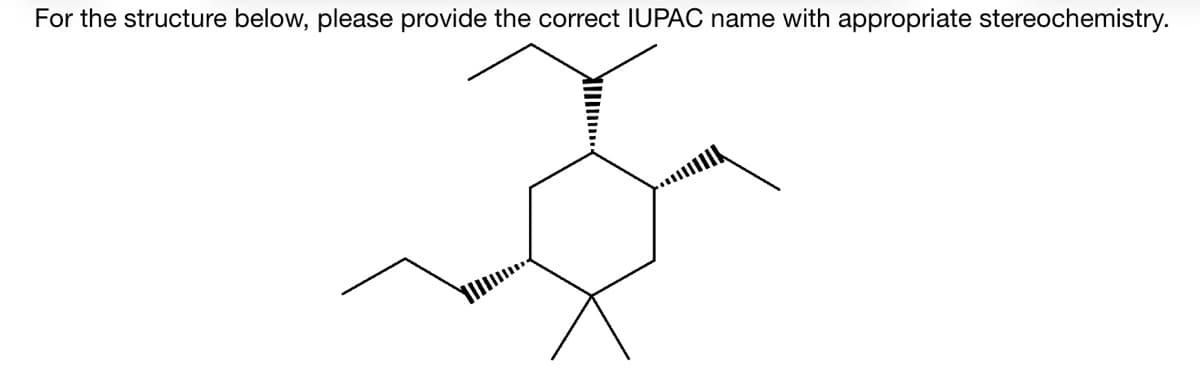 For the structure below, please provide the correct IUPAC name with appropriate stereochemistry.