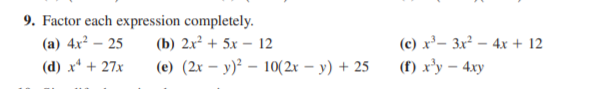 9. Factor each expression completely.
(b) 2x² + 5x – 12
(e) (2x – y)² – 10(2x – y) + 25
(c) x²– 3x² – 4x + 12
(f) x³y – 4xy
(a) 4x² – 25
(d) x* + 27x
