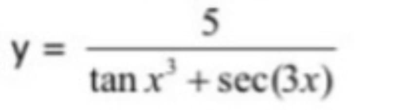 y =
5
tan x³ + sec (3x)