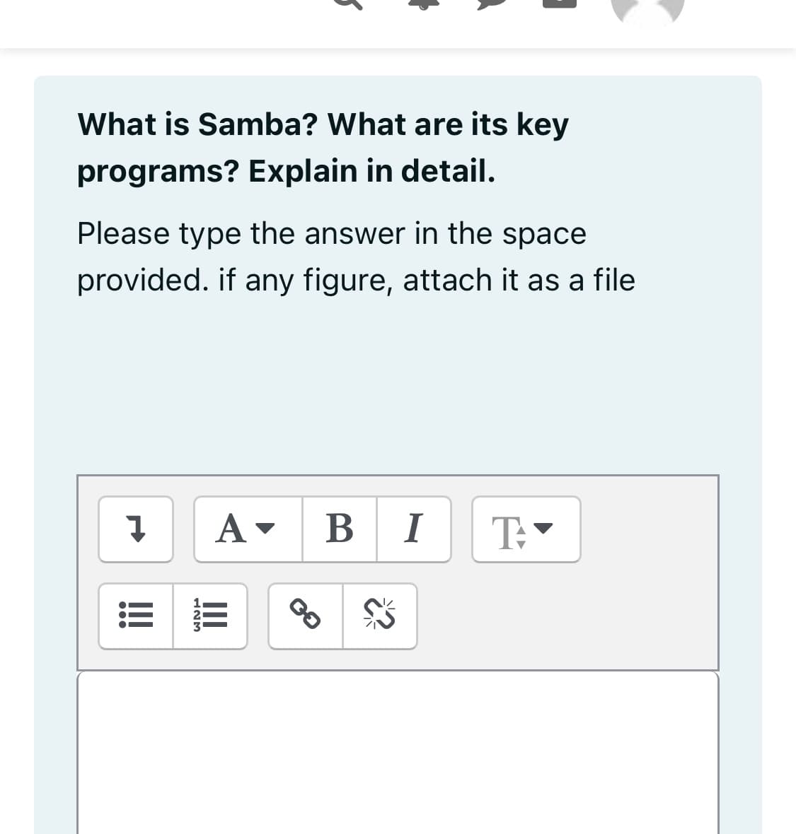 What is Samba? What are its key
programs? Explain in detail.
Please type the answer in the space
provided. if any figure, attach it as a file
A -
B I
II
!!!
