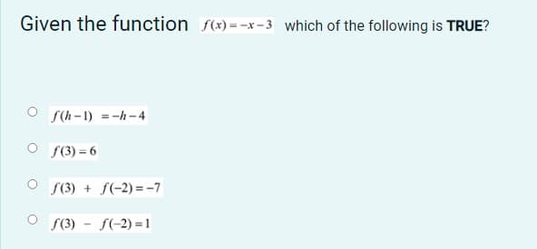 Given the function S(x)=-x– 3 which of the following is TRUE?
S(h-1) =-h-4
S(3) = 6
S(3) + f(-2) =-7
S(3) - f(-2) = 1
