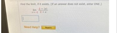 Find the limit, if it exists. (If an answer does not exist, enter DNE.)
lim 2-x)
x4-2 2+x
Need Help? Read H