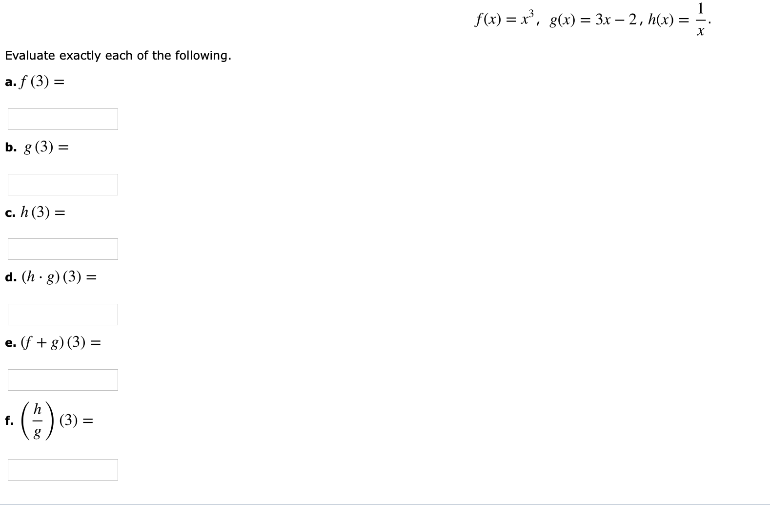 Evaluate exactly each of the following.
a. f (3)
c. h (3)
d. (h- g) (3)
2
f.
