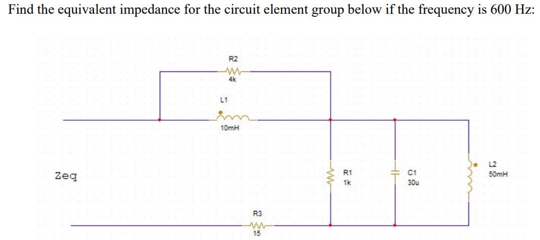 Find the equivalent impedance for the circuit element group below if the frequency is 600 Hz:
R2
4k
L1
10mH
L2
Zeg
R1
C1
50mH
1k
30u
R3
15
