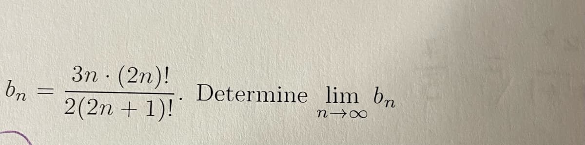 3n · (2n)!
bn
2(2n + 1)!
Determine lim bn
