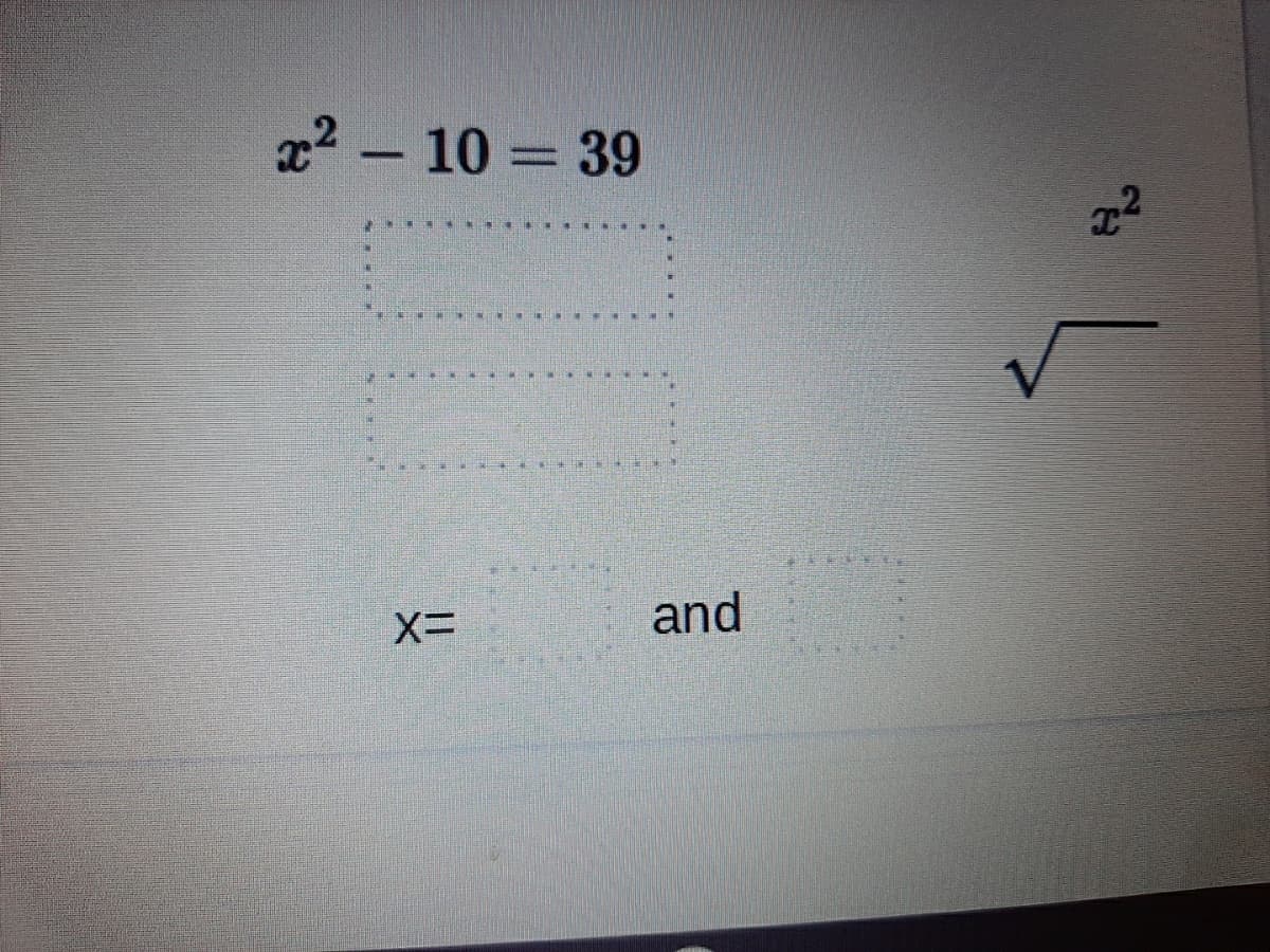 x2 - 10 = 39
and
