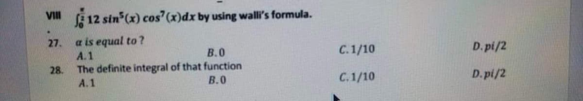 Vi 12 sin (x) cos (x)dx by using walli's formula.
27.
a is equal to ?
A.1
В.О
C.1/10
D.pi/2
The definite integral of that function
В.О
28.
A.1
C.1/10
D.pi/2
