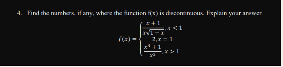 4. Find the numbers, if any, where the function f(x) is discontinuous. Explain your answer.
x + 1
=,x<1
xV1 – x
2,x = 1
x* + 1
f(x) = <
x2`,X > 1
