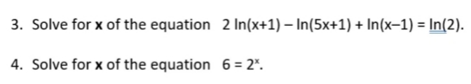 3. Solve for x of the equation 2 In(x+1) – In(5x+1) + In(x-1) = In(2).
4. Solve for x of the equation 6= 2*.
