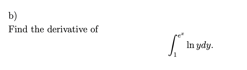 b)
Find the derivative of
S
et
In ydy.