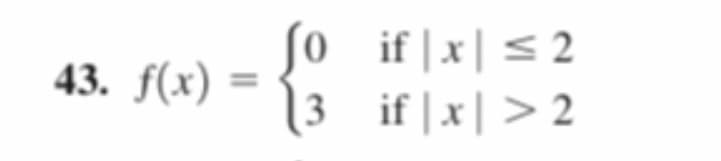 fo if |x|< 2
43. f(x) :
13
if | x| > 2
