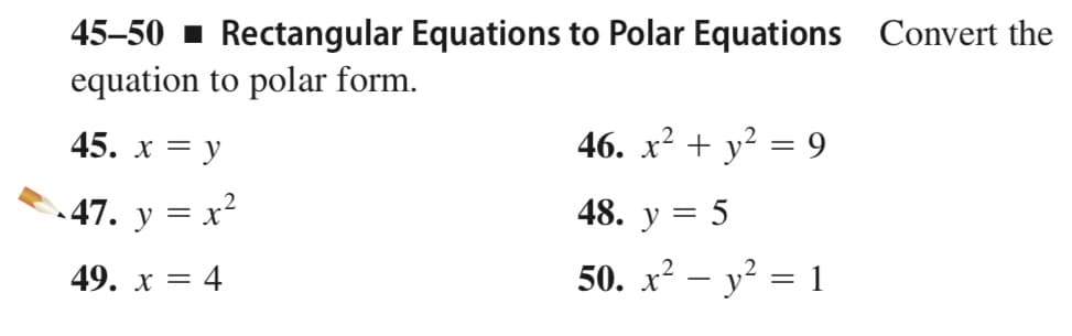 45-50 - Rectangular Equations to Polar Equations Convert the
equation to polar form.
45. х — у
46. x² + y² = 9
48. у
47. y =
50. х? — у? %3D 1
49. х — 4
