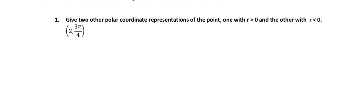 1.
Give two other polar coordinate representations of the point, one with r > 0 and the other with r< 0.
(2.)
