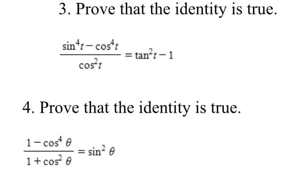 3. Prove that the identity is true.
sin*t- costt
= tan?t – 1
cost
4. Prove that the identity is true.
1- cost e
1+ cos e
sin? e
