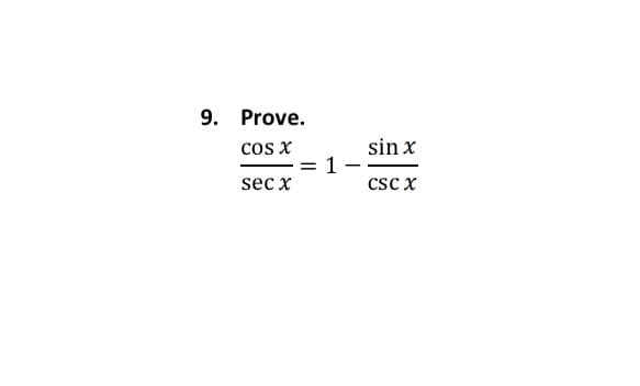 9. Prove.
cos x
sin x
1-
csc x
%3D
sec x
