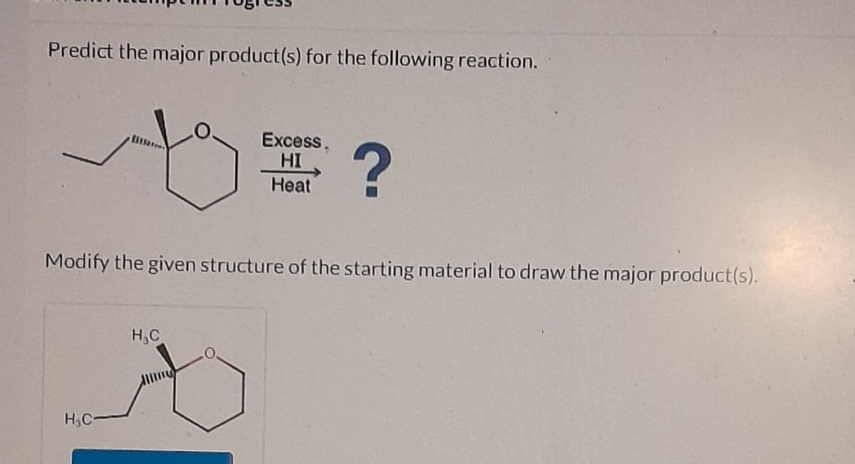 Predict the major product(s) for the following reaction.
Ella
H₂C-
to
Excess.
HI
Heat
Modify the given structure of the starting material to draw the major product(s).
H₂C
?