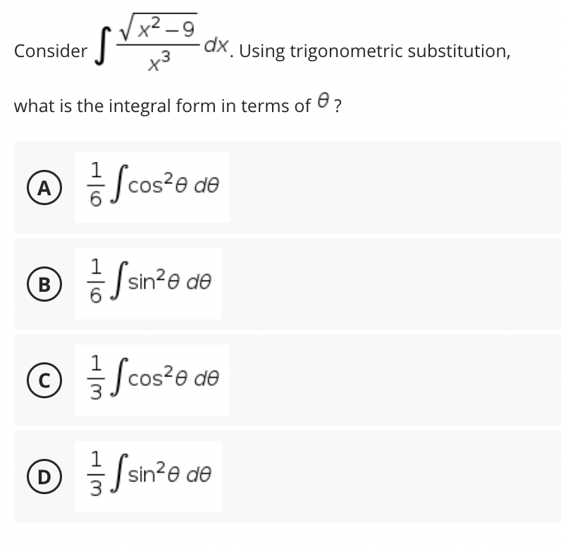 Consider
S
1x².
2-9
x3
what is the integral form in terms of ?
A = √ √ cos² e de
Ⓡ = sin²e de
B
с
Scos²e de
Ⓒsin²e de
D
dx. Using trigonometric substitution,