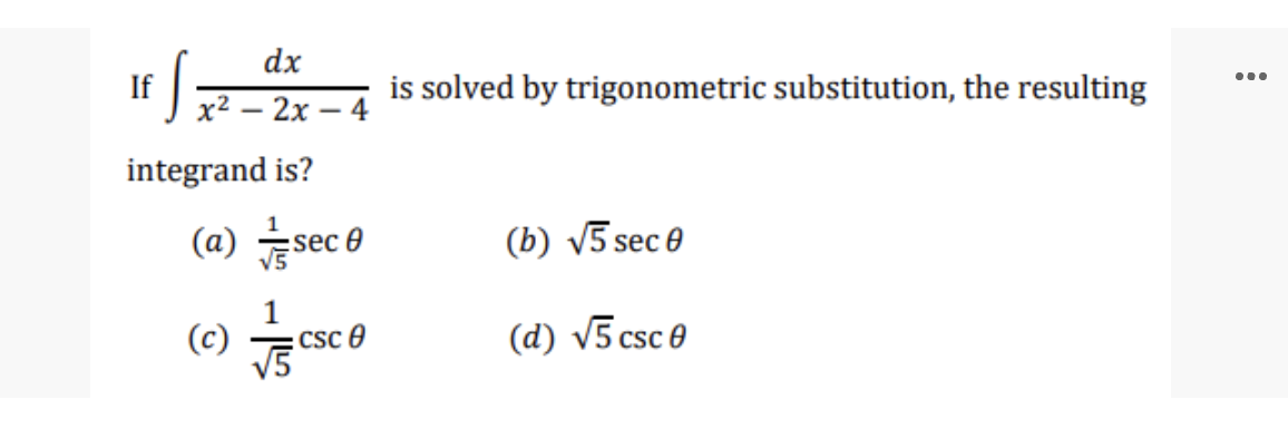 dx
If
S
x² - 2x
integrand is?
(a)
(c)
is solved by trigonometric substitution, the resulting
-4
(b) √5 sec 0
(d) √5 csc 0
sec 0
: CSC 0
●●●