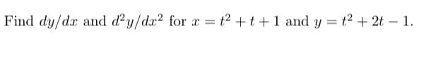 Find dy/dx and d²y/dx2 for a = t2 + t +1 and y = t2 + 2t – 1.
