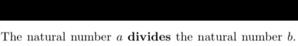 The natural number a divides the natural number b.