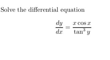 Solve the differential equation
x cos x
dy
tan y
da
