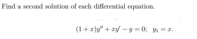 Find a second solution of each differential equation.
(1+ x)y" + xy' - y = 0; y1 = x.
