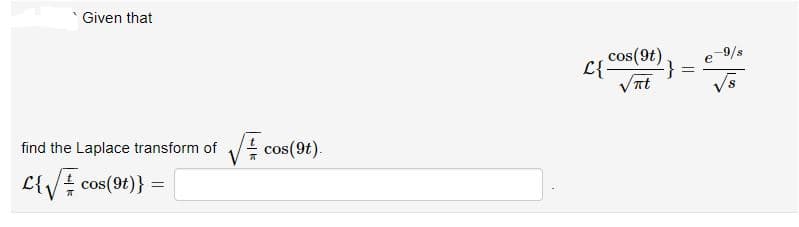 Given that
-9/s
cos(9t)
L{-
Vnt
V을 cos(9t).
find the Laplace transform of
L{V cos(9t)}
