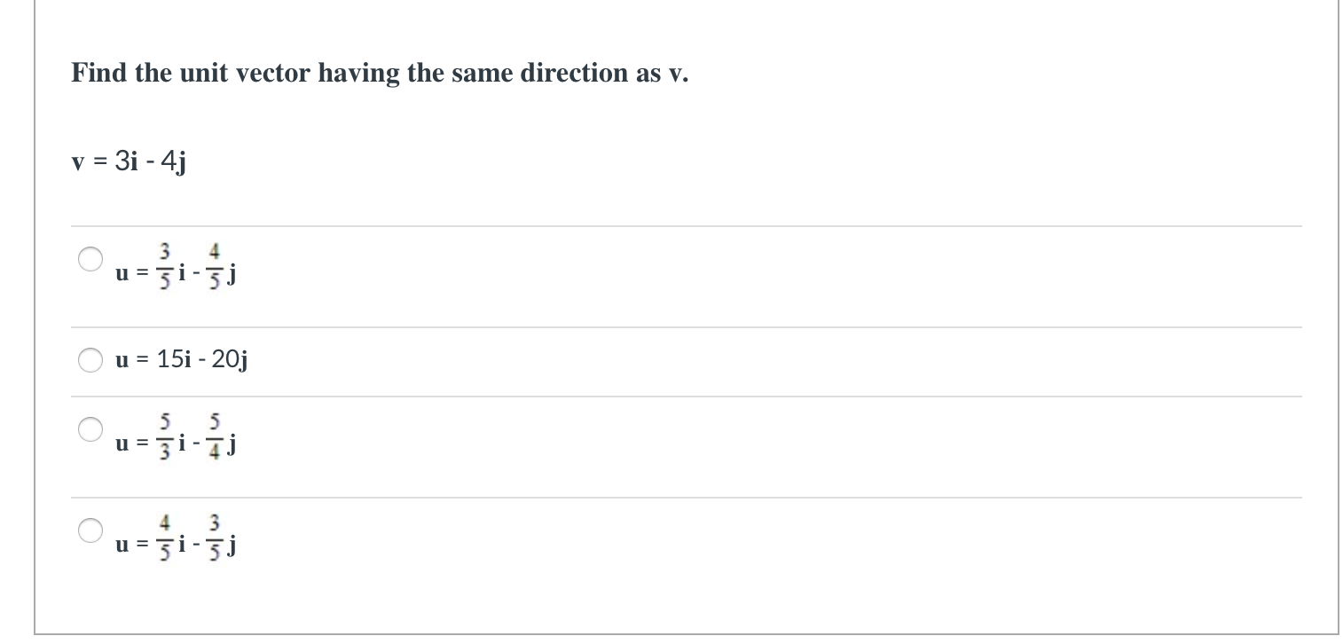 Find the unit vector having the same direction as v.
v = 3i - 4j
%3D
5i-gj
= 15i - 20j
u=i-
3
u=gi-빈
