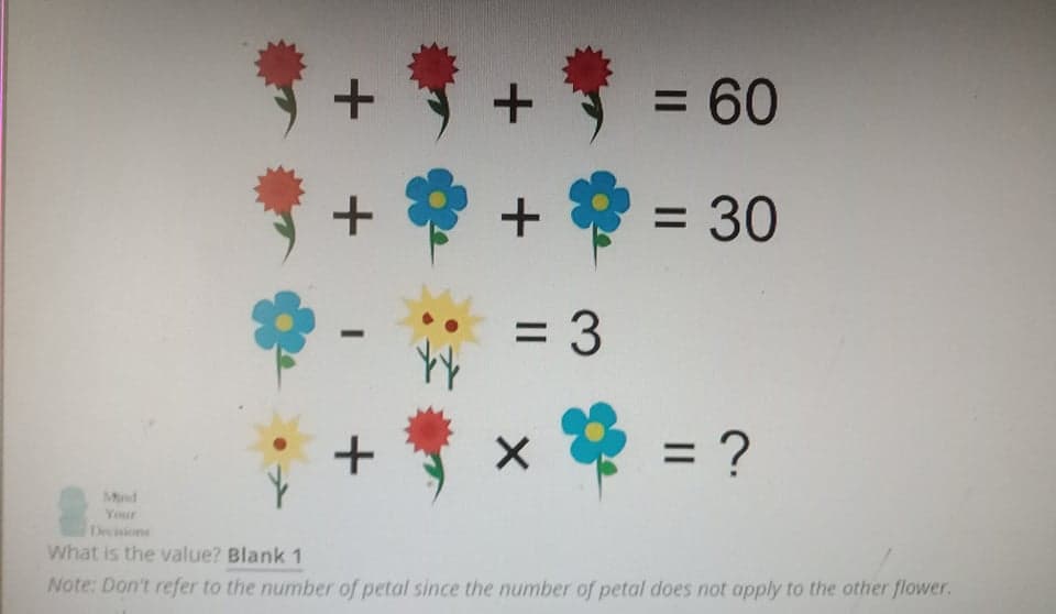 = 60
%3D
=D30
%3D
= 3
%D
= ?
%3D
Mind
Your
Decisions
What is the value? Blank 1
Note: Don't refer to the number of petal since the number of petal does not apply to the other flower.
